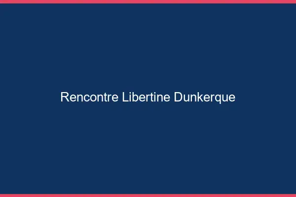 Rencontre libertine Dunkerque