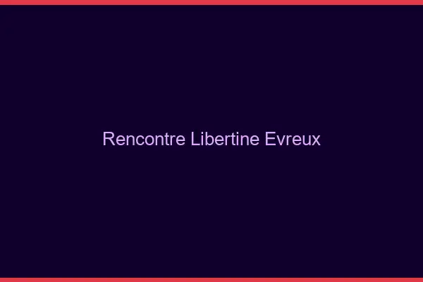Rencontre libertine Évreux