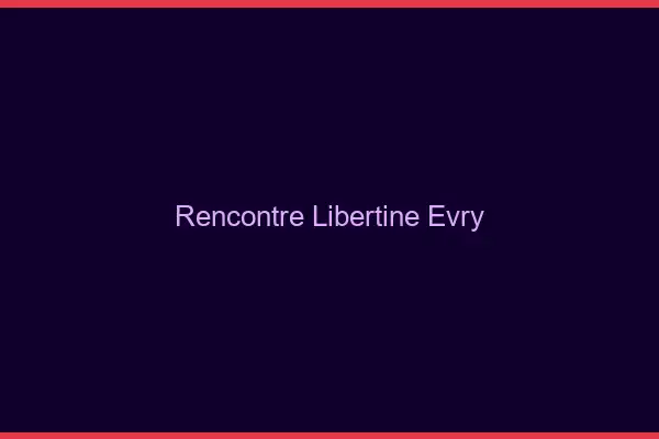 Rencontre libertine Évry