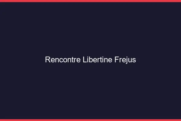 Rencontre libertine Fréjus