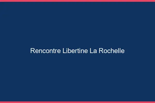 Rencontre libertine la rochelle