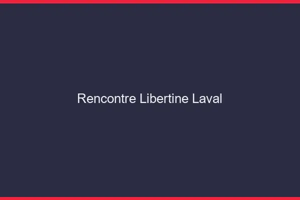 Rencontre libertine Laval