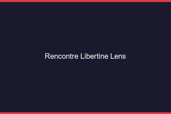 Rencontre libertine Lens