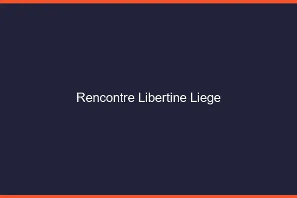 Rencontre libertine Liège