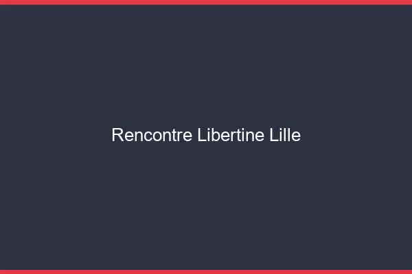 Rencontre libertine Lille