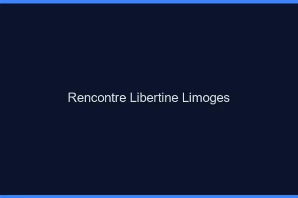 Rencontre libertine Limoges