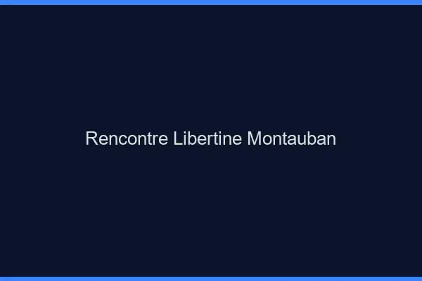Rencontre libertine Montauban