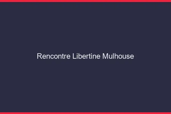 Rencontre libertine Mulhouse