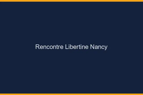 Rencontre libertine Nancy