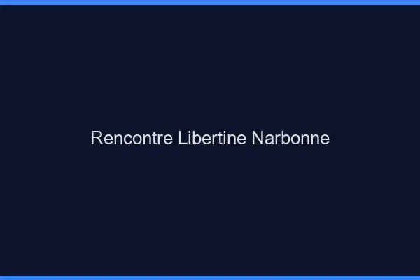 Rencontre libertine Narbonne