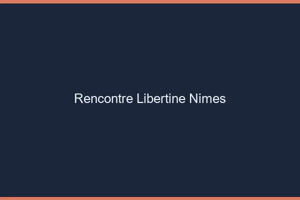 Rencontre libertine Nîmes