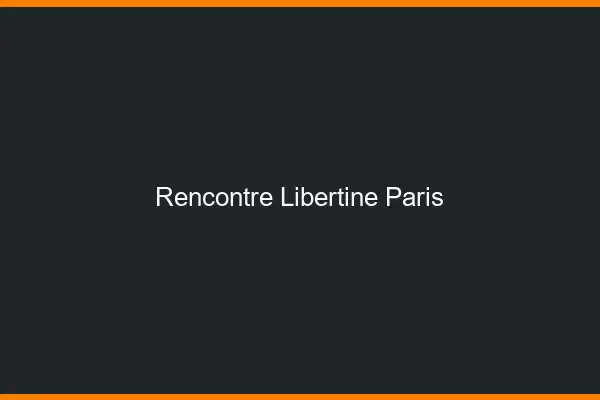 Rencontre libertine Paris
