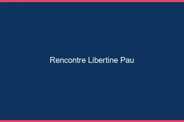 Rencontre libertine Pau