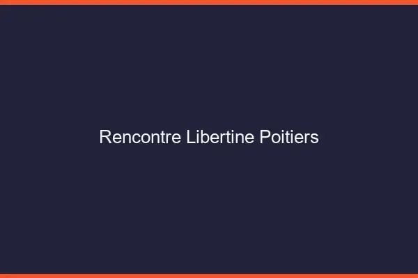 Rencontre libertine Poitiers