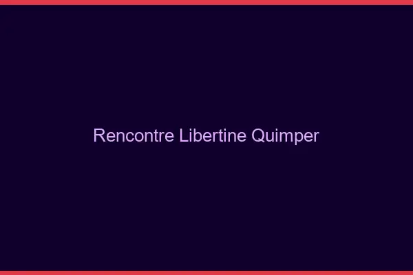 Rencontre libertine Quimper