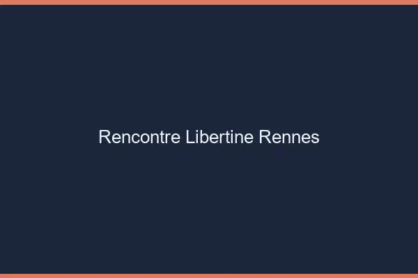 Rencontre libertine Rennes