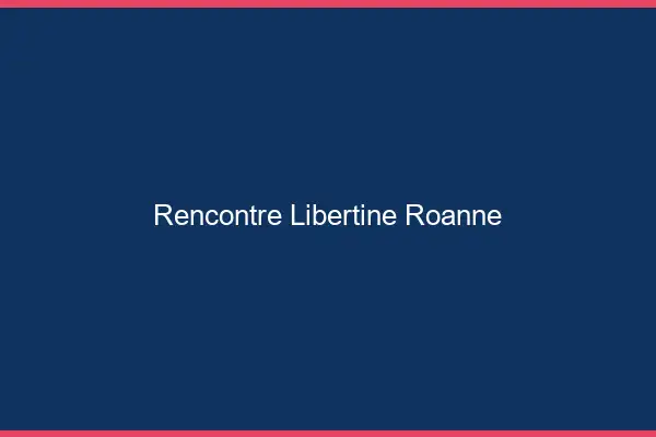 Rencontre libertine Roanne