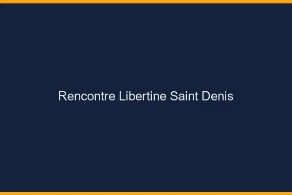 Rencontre libertine Saint-Denis