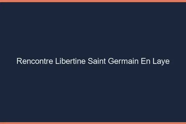 Rencontre libertine Saint-Germain-en-Laye