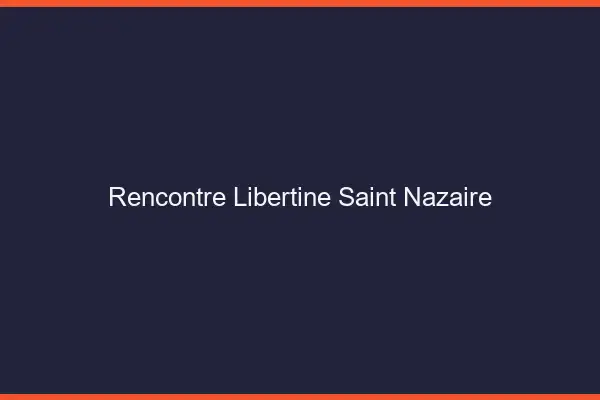 Rencontre libertine Saint-Nazaire