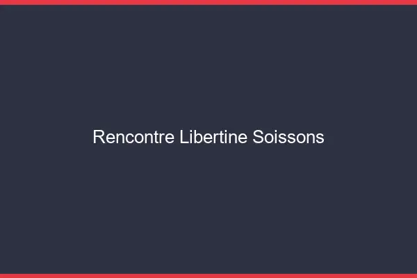 Rencontre libertine Soissons