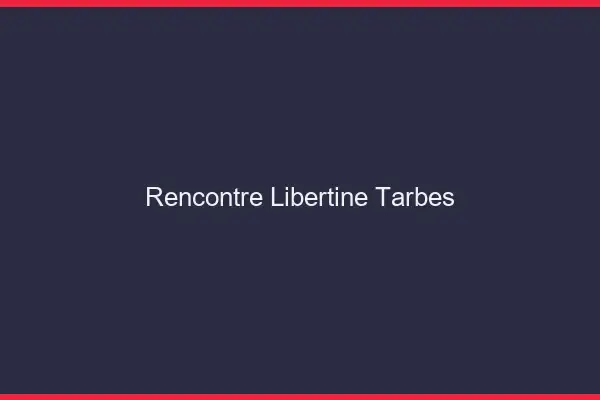 Rencontre libertine Tarbes