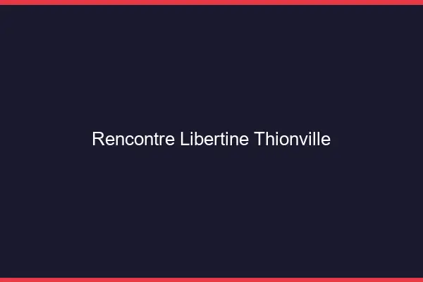Rencontre libertine Thionville