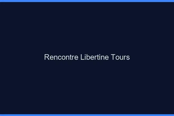 Rencontre libertine Tours