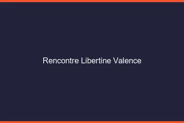 Rencontre libertine Valence