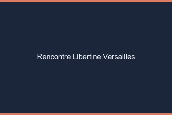 Rencontre libertine Versailles