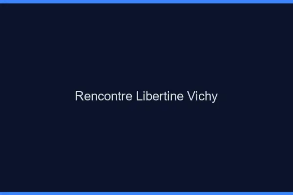 Rencontre libertine Vichy