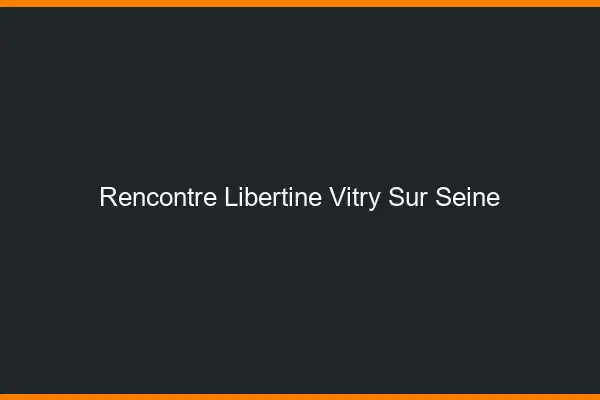 Rencontre libertine Vitry-sur-Seine