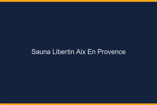 Sauna libertin Aix-en-Provence