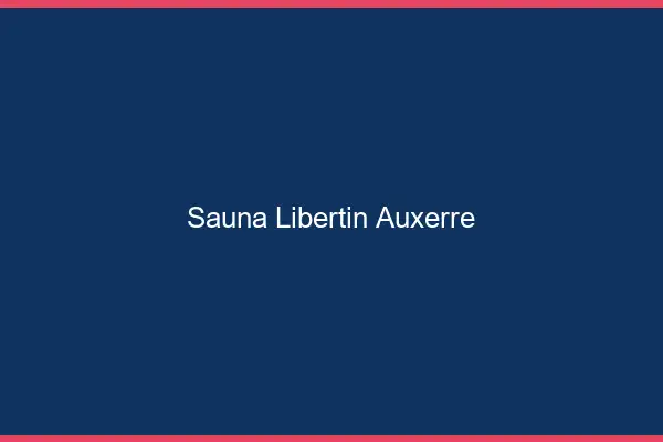 Sauna libertin Auxerre