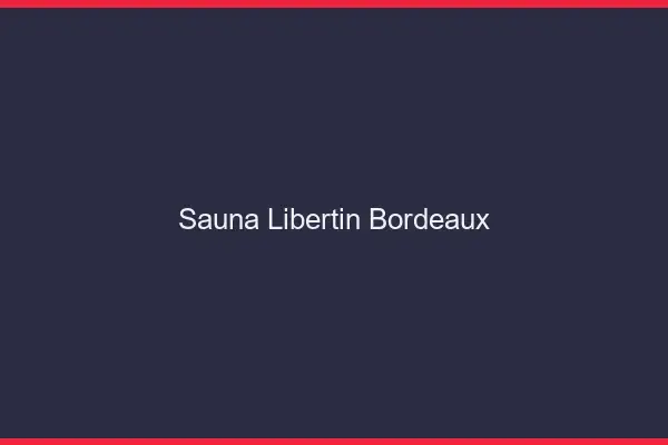 Sauna libertin Bordeaux