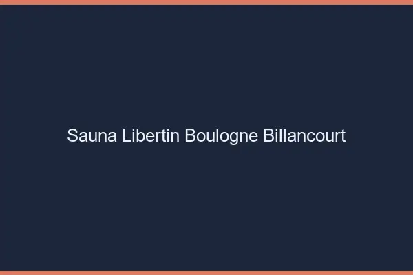 Sauna libertin Boulogne-Billancourt