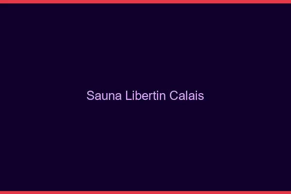 Sauna libertin Calais