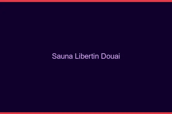 Sauna libertin Douai