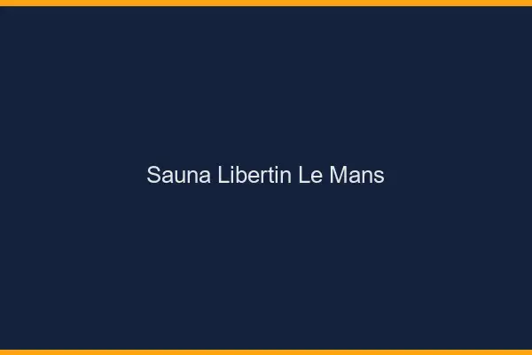Sauna libertin le mans