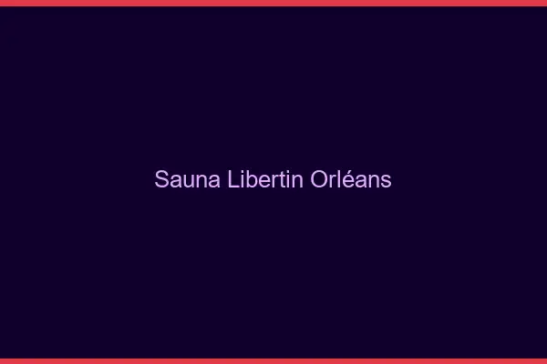 Sauna libertin Orléans