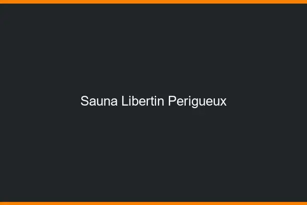 Sauna libertin Périgueux