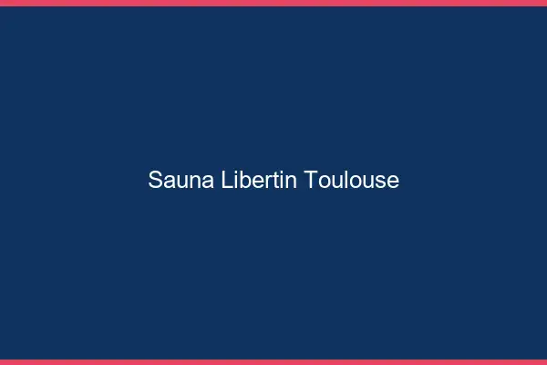 Sauna libertin Toulouse