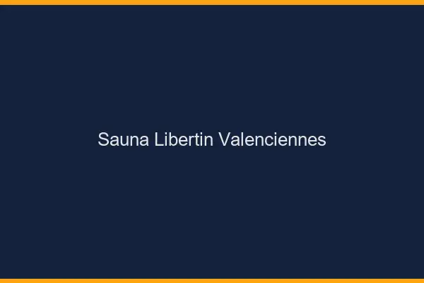Sauna libertin Valenciennes