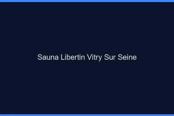 Sauna libertin Vitry-sur-Seine