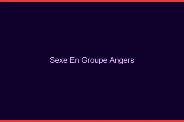 Sexe en groupe Angers