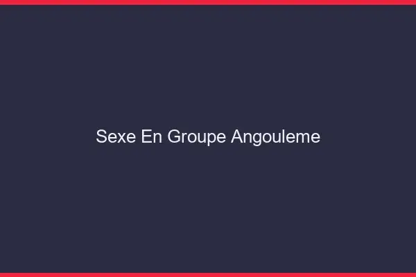 Sexe en groupe Angoulême