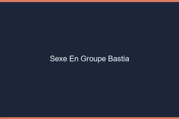 Sexe en groupe Bastia