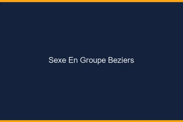 Sexe en groupe Béziers