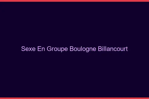 Sexe en groupe Boulogne-Billancourt