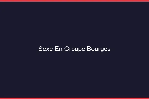 Sexe en groupe Bourges